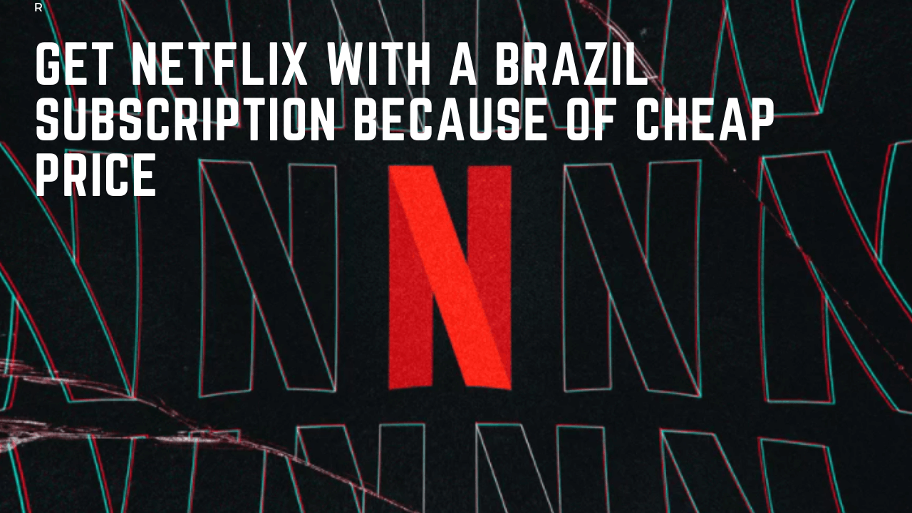 Netflix is raising the price,get netflix with a Brazil subscription because  of cheap price