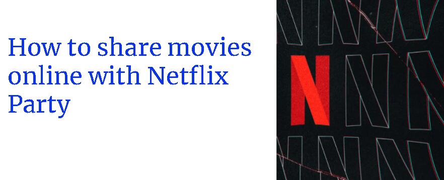 How to share movies online with Netflix Party